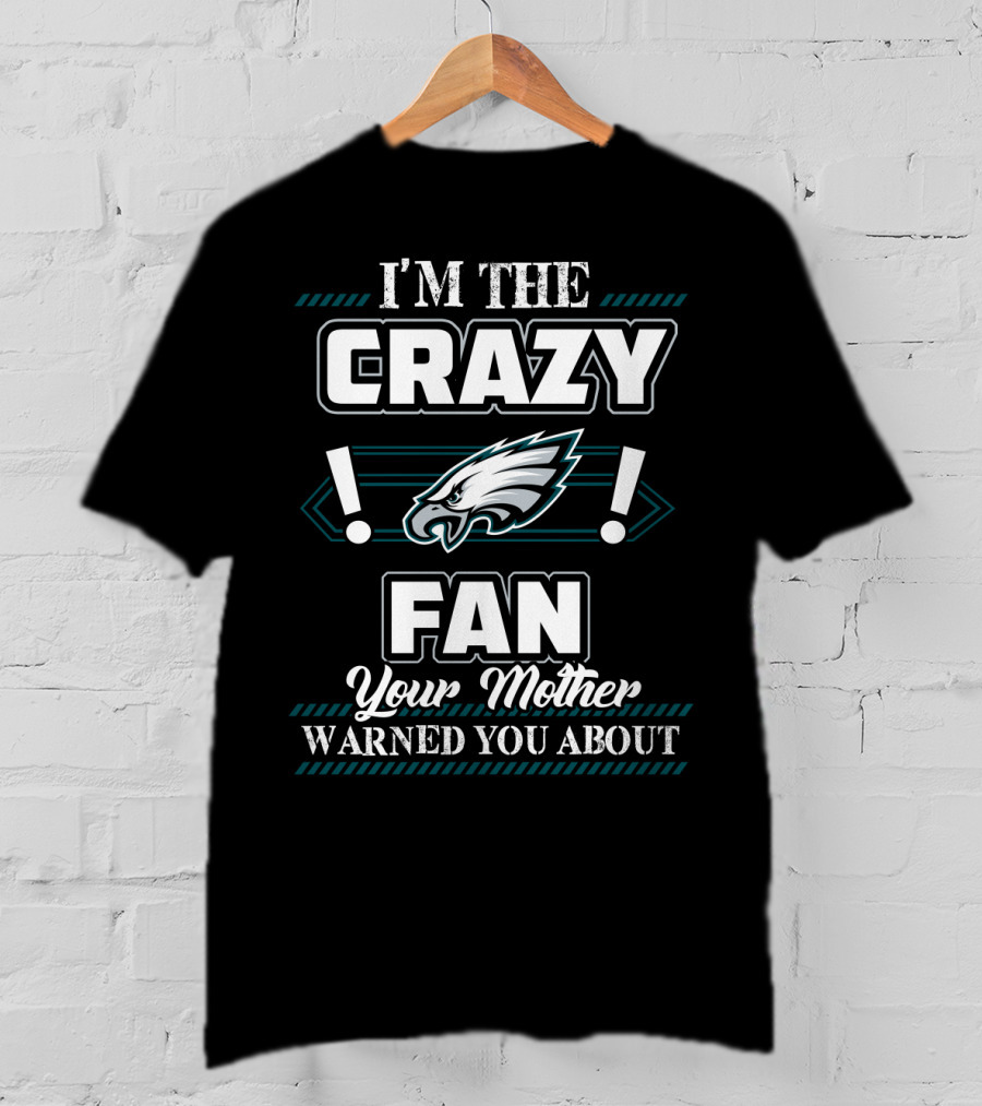 Philadelphia Eagles I'm The Crazy Fan Your Mother Warned You About T-Shirt