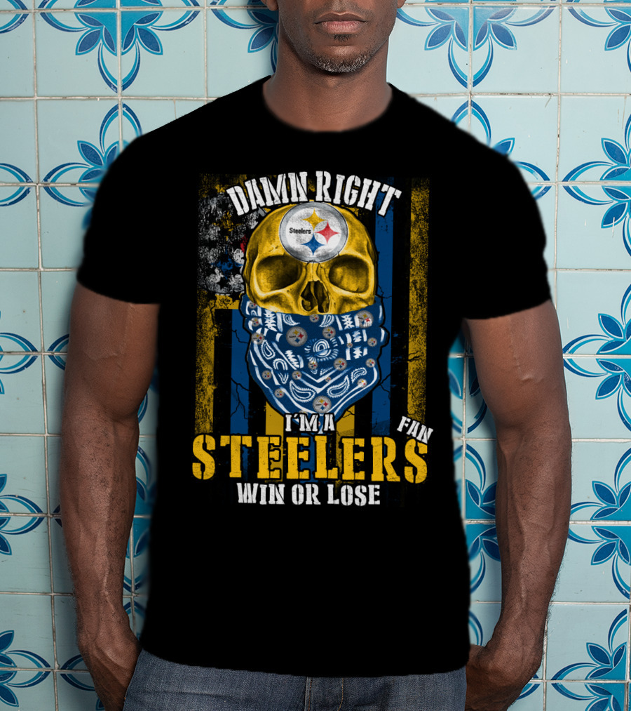 Damn Right I'm A Steelers Fan Win Or Lose T-Shirt