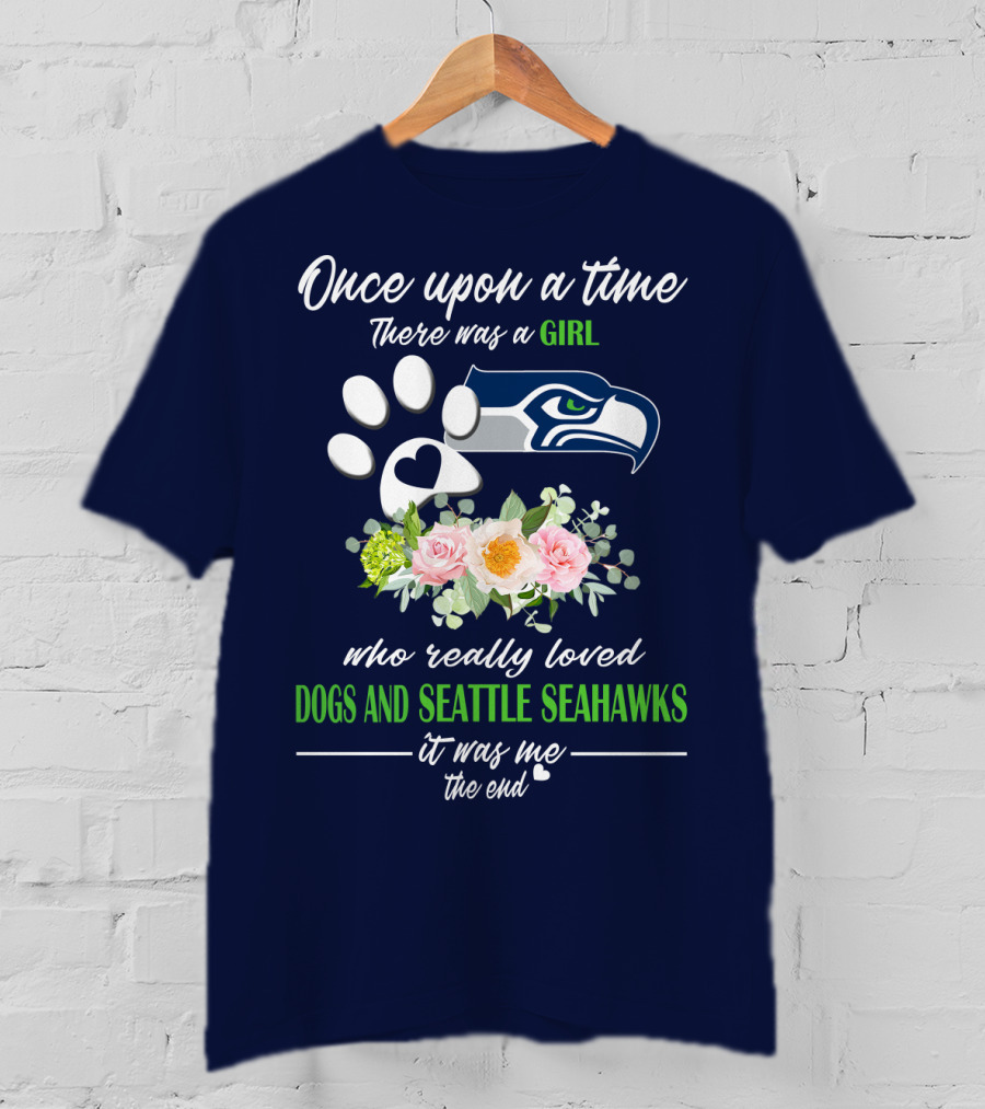 Once Upon A Time There Was A Girl Who Really Loved Dogs And Seattle Seahawks It Was Me The End T-Shirt