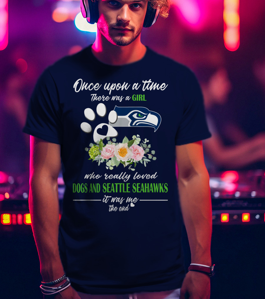 Once Upon A Time There Was A Girl Who Really Loved Dogs And Seattle Seahawks It Was Me The End T-Shirt