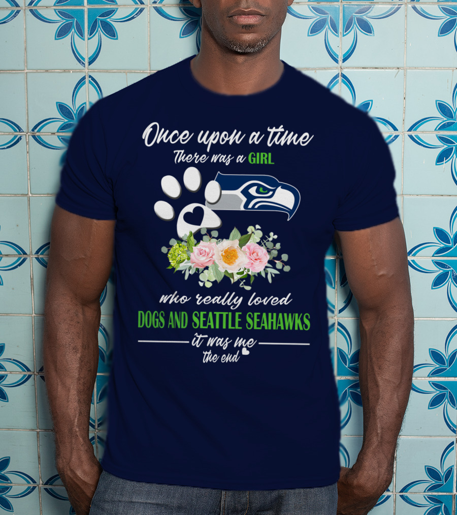Once Upon A Time There Was A Girl Who Really Loved Dogs And Seattle Seahawks It Was Me The End T-Shirt