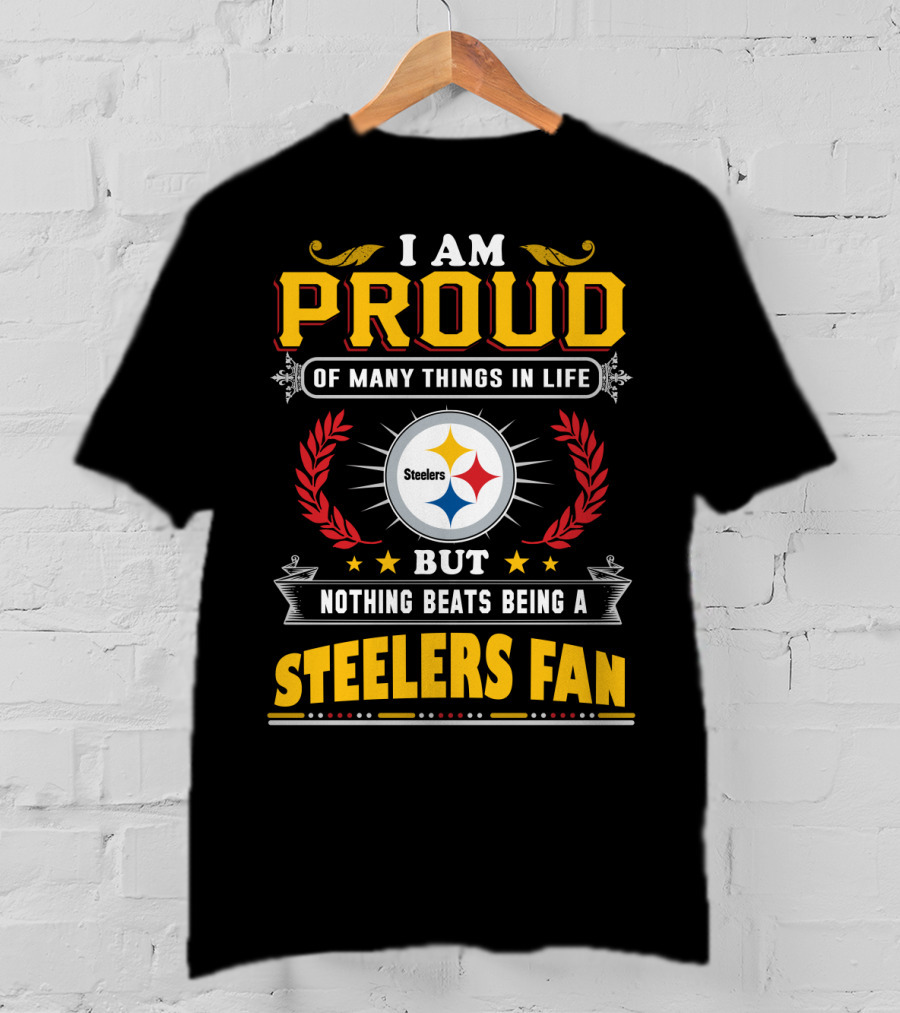 I Am Proud Of Many Things In Life But Nothing Beats Being A Pittsburgh Steelers Fan T-Shirt