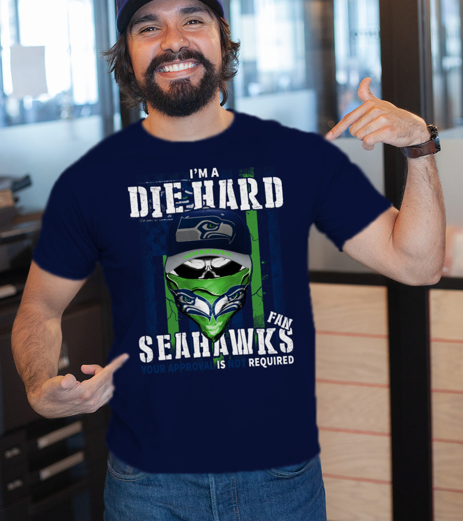 I'm A Die-Hard Seahawks Fan Your Approval Is Not Required T-Shirt