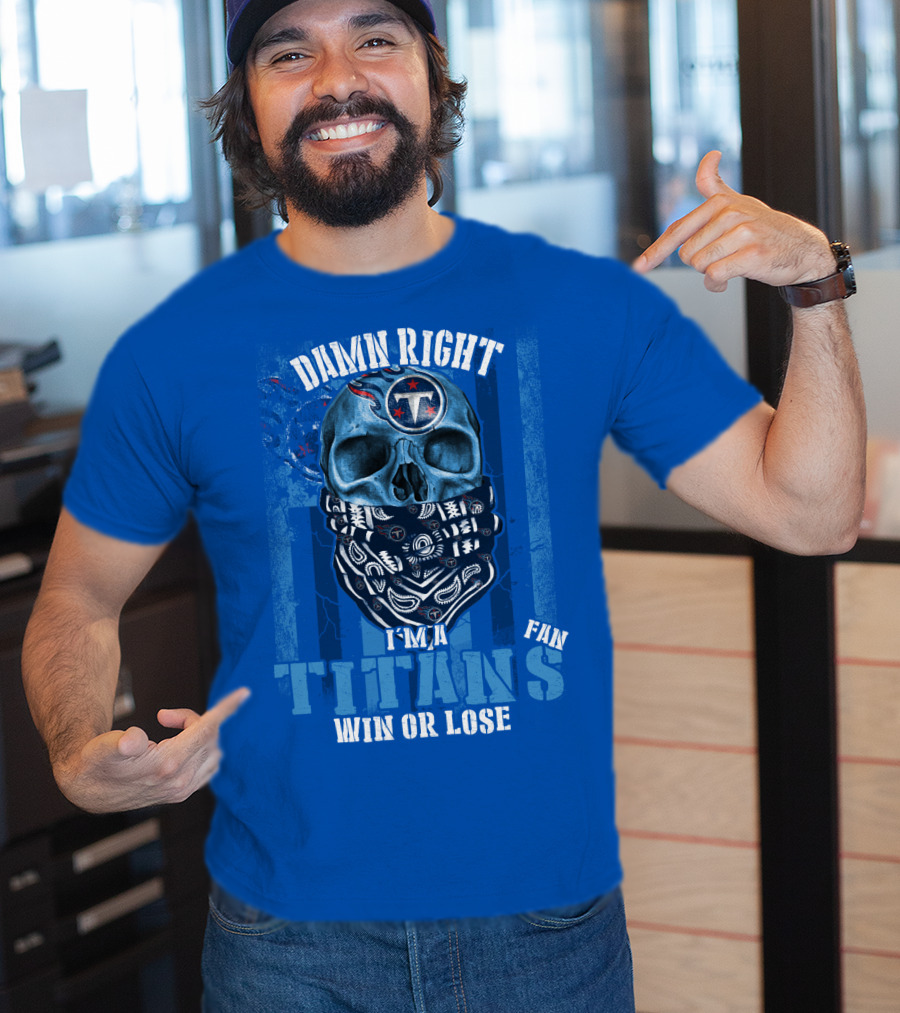 Damn Right I'm A Tennessee Titans Fan Win Or Lose T-Shirt