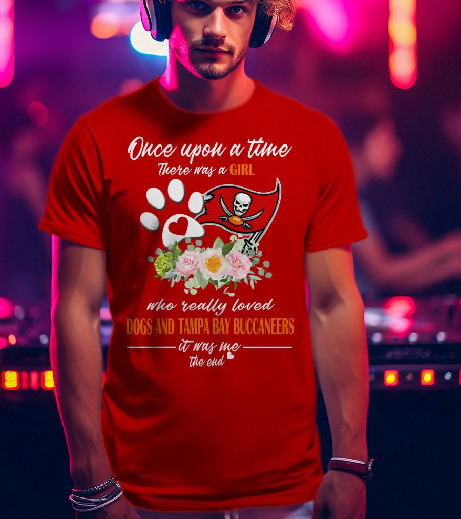 Once Upon A Time There Was A Girl Who Really Loved Dogs And Tampa Bay Buccaneers It Was Me The End T-Shirt
