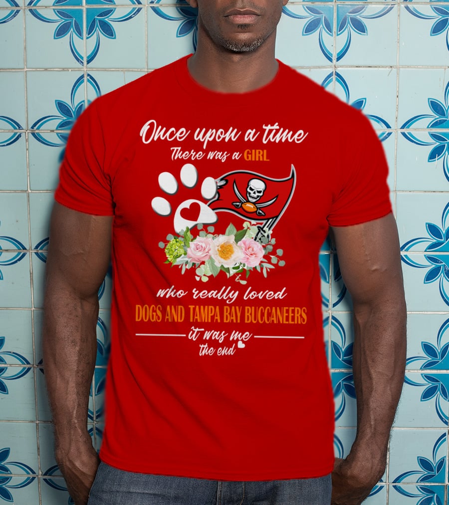 Once Upon A Time There Was A Girl Who Really Loved Dogs And Tampa Bay Buccaneers It Was Me The End T-Shirt