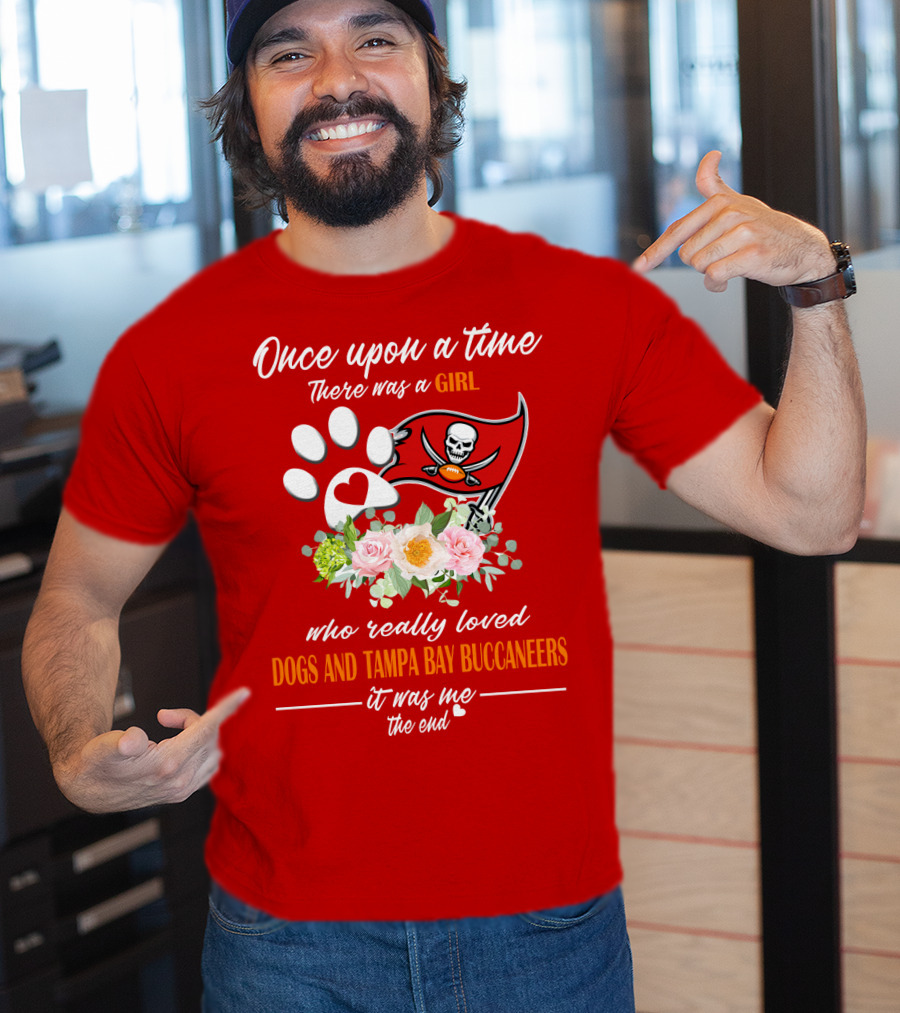 Once Upon A Time There Was A Girl Who Really Loved Dogs And Tampa Bay Buccaneers It Was Me The End T-Shirt