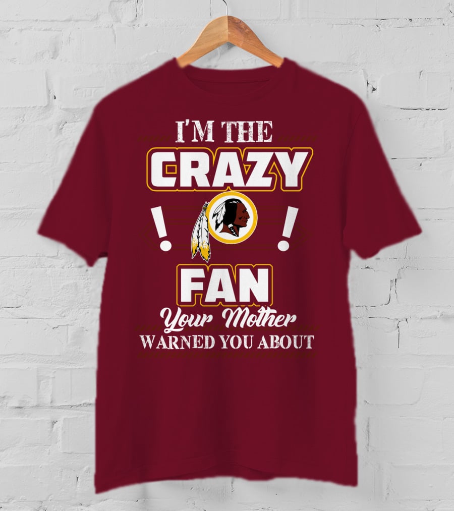 I'm The Crazy Fan Your Mother Warned You About Washington Redskins T-Shirt