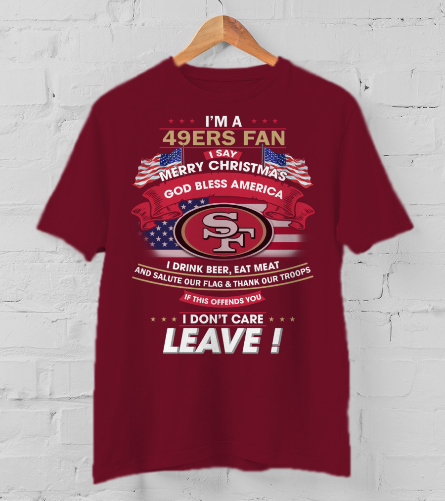 I'm A 49ers Fan Merry Christmas God Bless America Salute Our Flag Thank Our Troops Leave T-Shirt