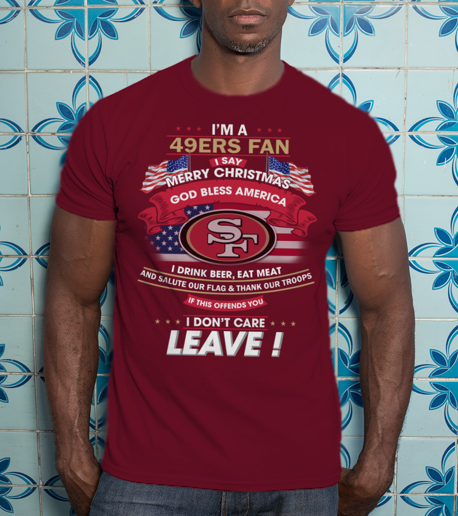 I'm A 49ers Fan Merry Christmas God Bless America Salute Our Flag Thank Our Troops Leave T-Shirt