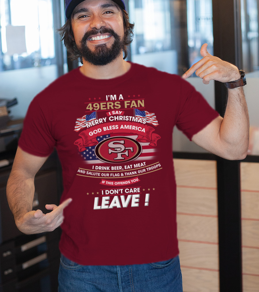 I'm A 49ers Fan Merry Christmas God Bless America Salute Our Flag Thank Our Troops Leave T-Shirt