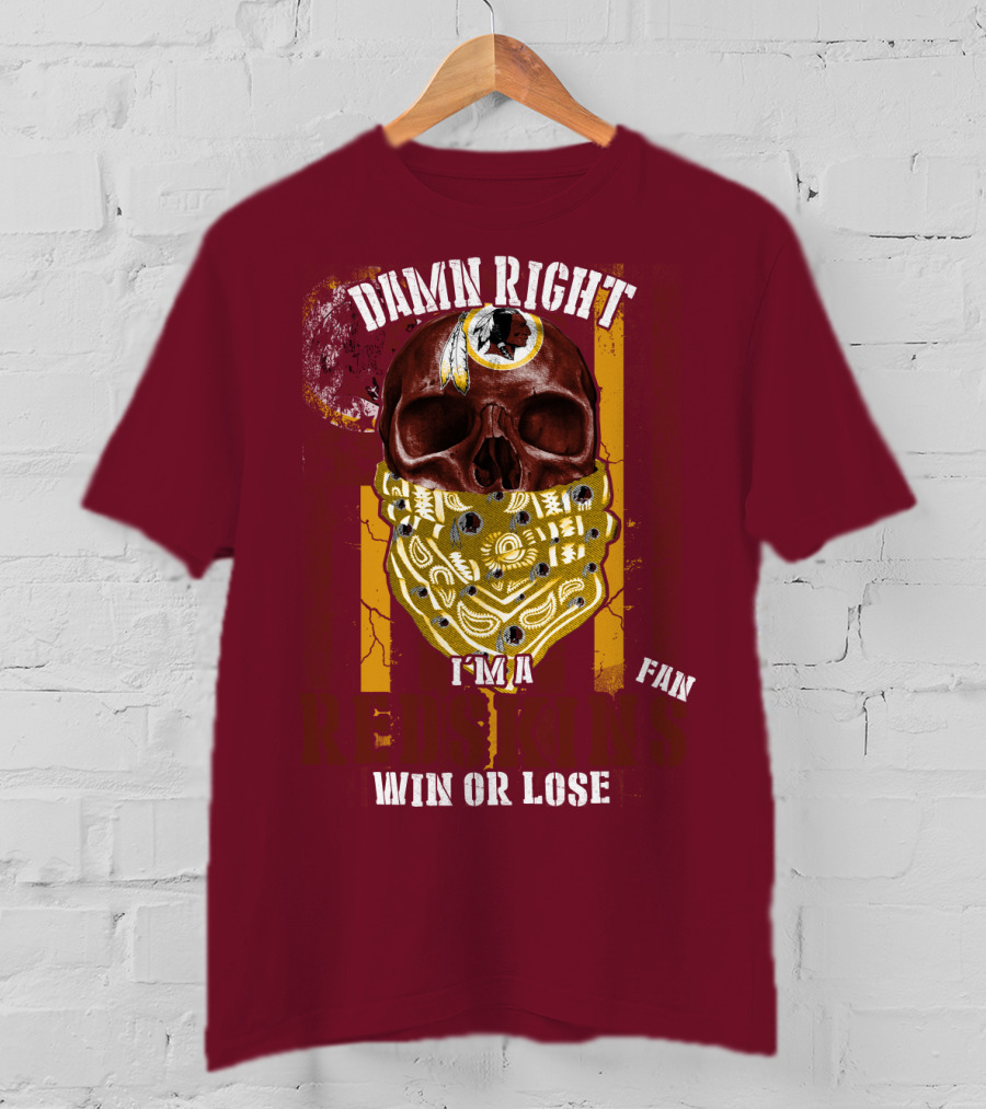 Damn Right I'm A Redskins Fan Win Or Lose T-Shirt