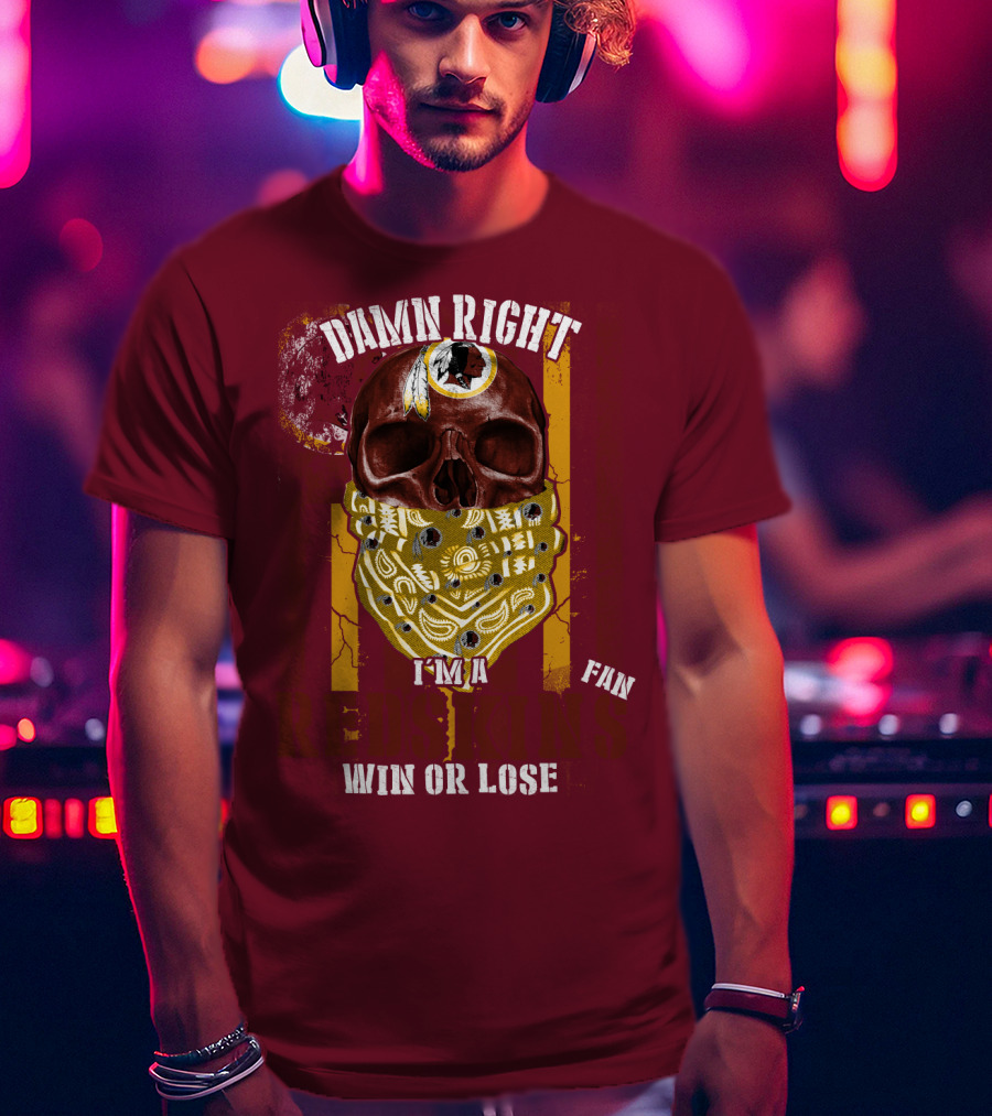 Damn Right I'm A Redskins Fan Win Or Lose T-Shirt