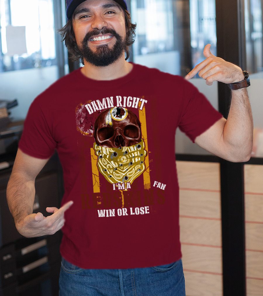 Damn Right I'm A Redskins Fan Win Or Lose T-Shirt