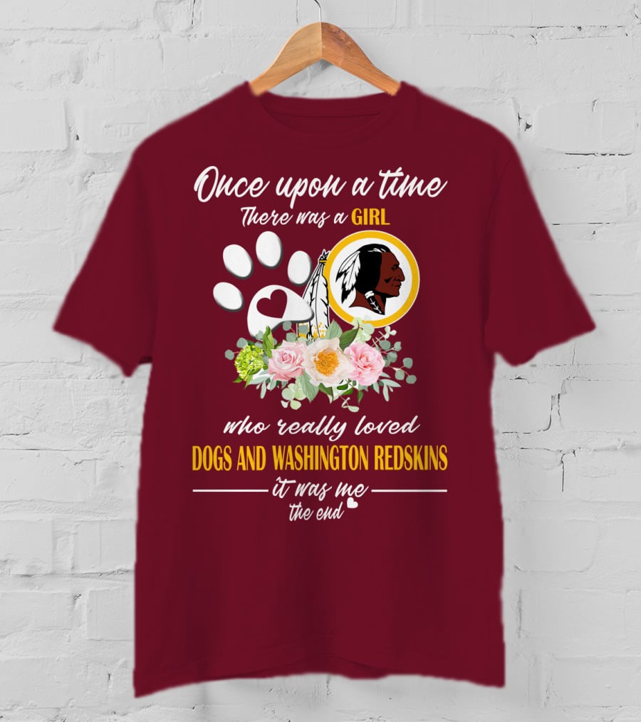 Once Upon A Time There Was A Girl Who Really Loved Dogs And Washington Redskins It Was Me The End T-Shirt