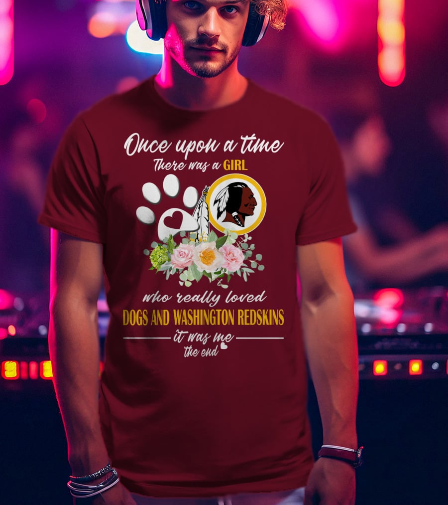 Once Upon A Time There Was A Girl Who Really Loved Dogs And Washington Redskins It Was Me The End T-Shirt