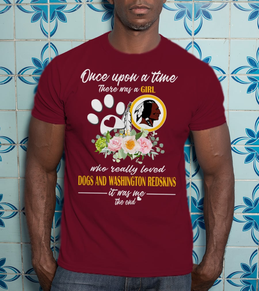 Once Upon A Time There Was A Girl Who Really Loved Dogs And Washington Redskins It Was Me The End T-Shirt