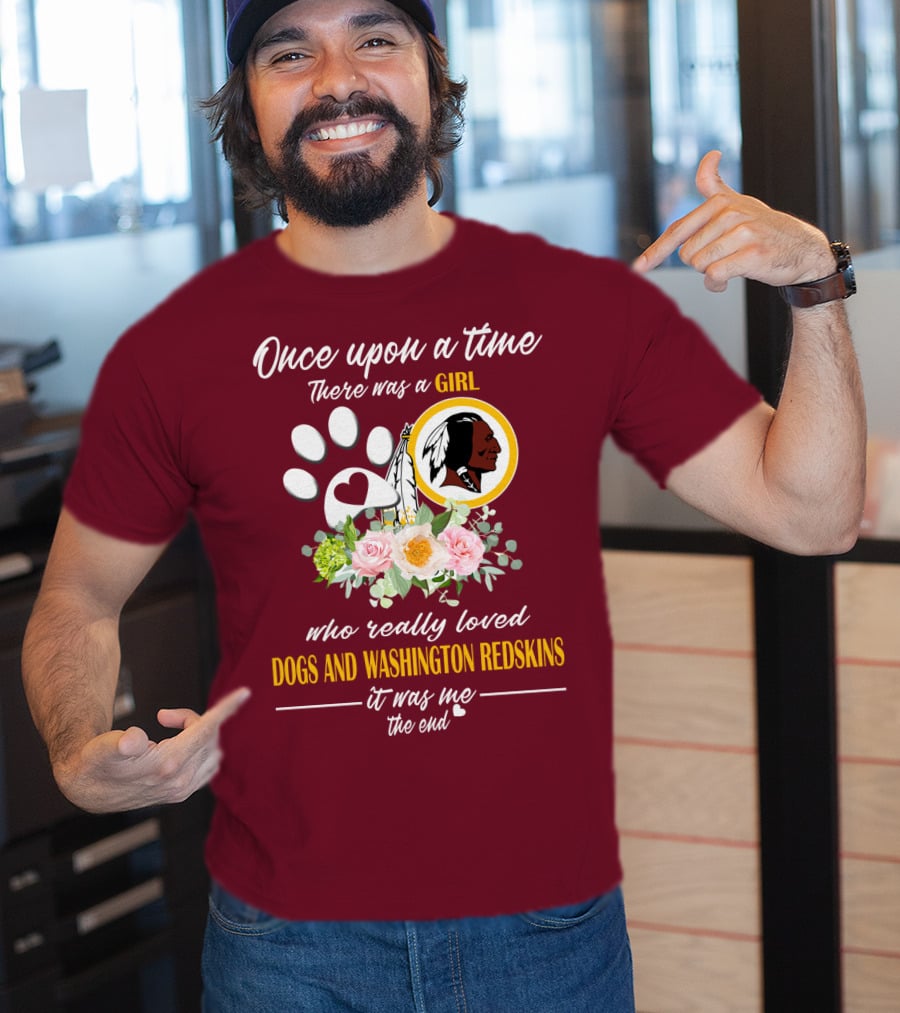 Once Upon A Time There Was A Girl Who Really Loved Dogs And Washington Redskins It Was Me The End T-Shirt