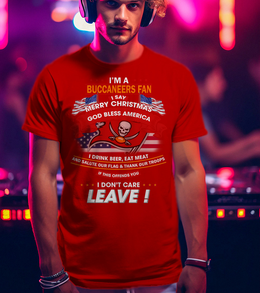 I'm A Buccaneers Fan Merry Christmas God Bless America I Don't Care Leave T-Shirt
