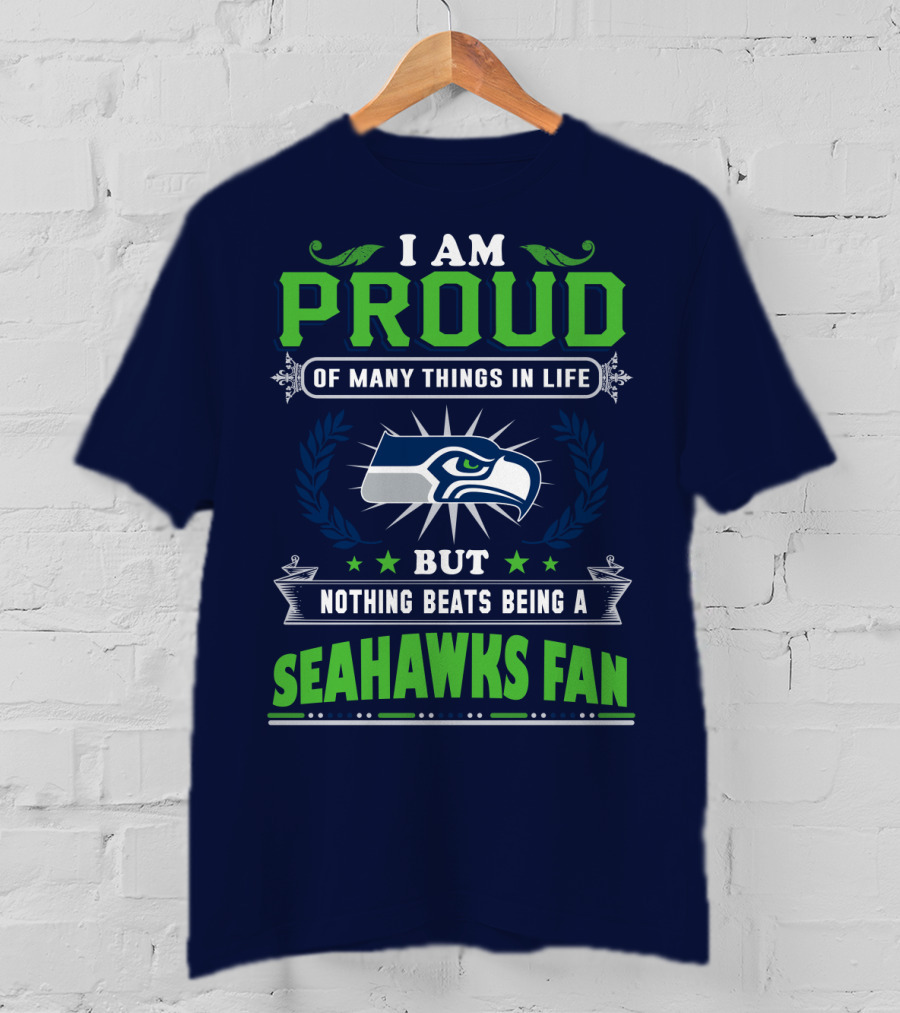 I Am Proud Of Many Things In Life But Nothing Beats Being A Seattle Seahawks Fan T-Shirt