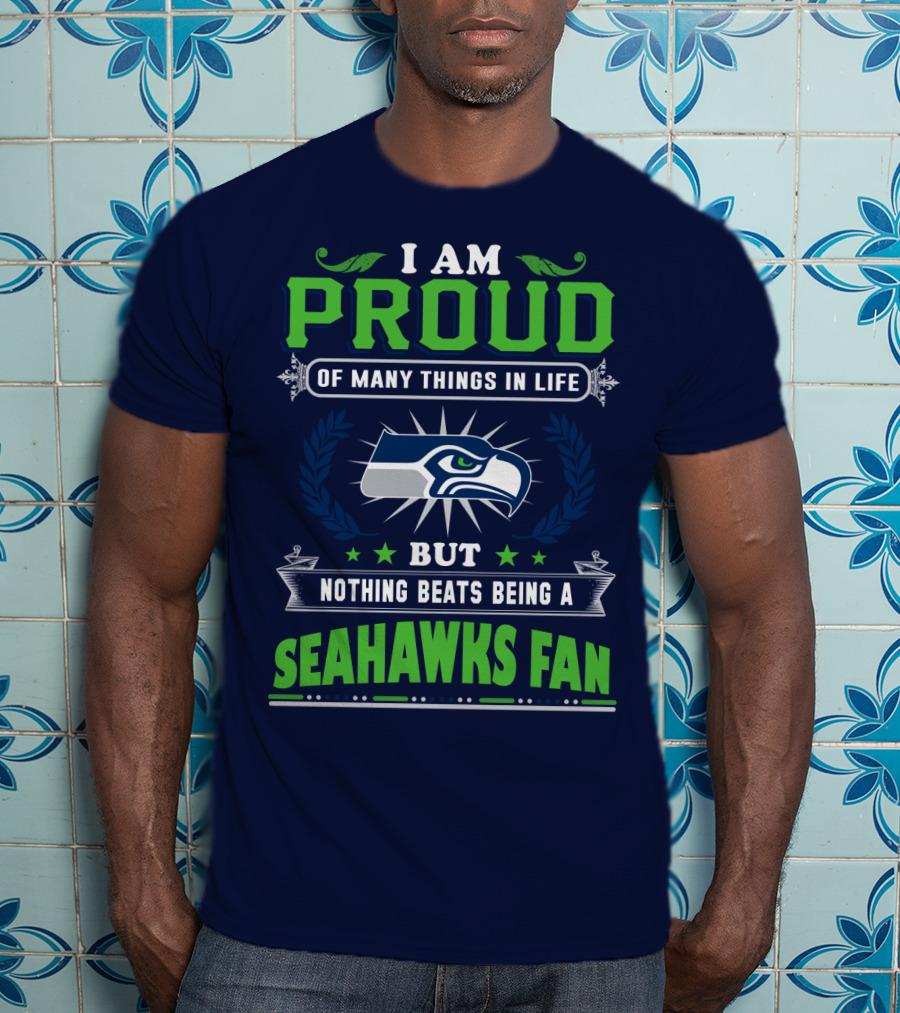 I Am Proud Of Many Things In Life But Nothing Beats Being A Seattle Seahawks Fan T-Shirt