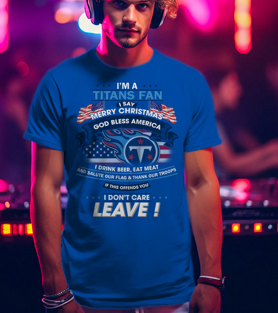 I'm A Titans Fan Merry Christmas God Bless America Salute Our Flag Thank Our Troops T-Shirt