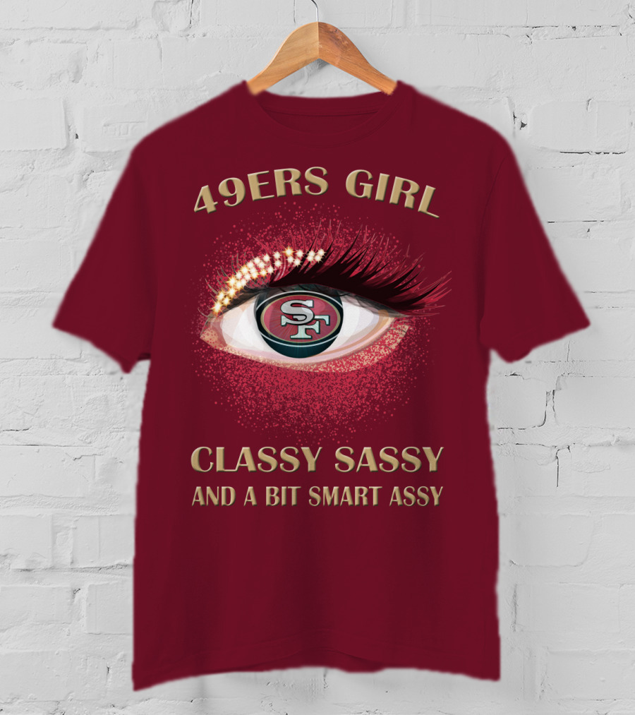 49ers Girl Classy Sassy And A Bit Smart Assy San Francisco 49ers T-Shirt