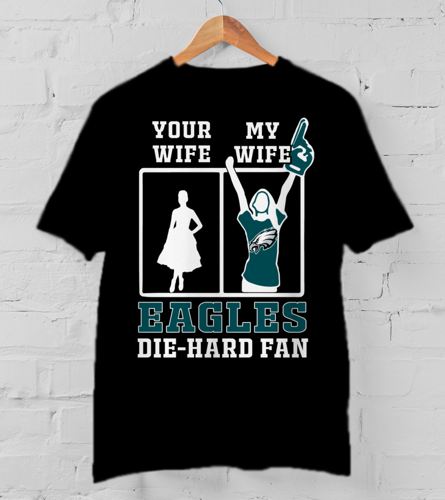 Your Wife My Wife Eagles Die-Hard Fan T-Shirt