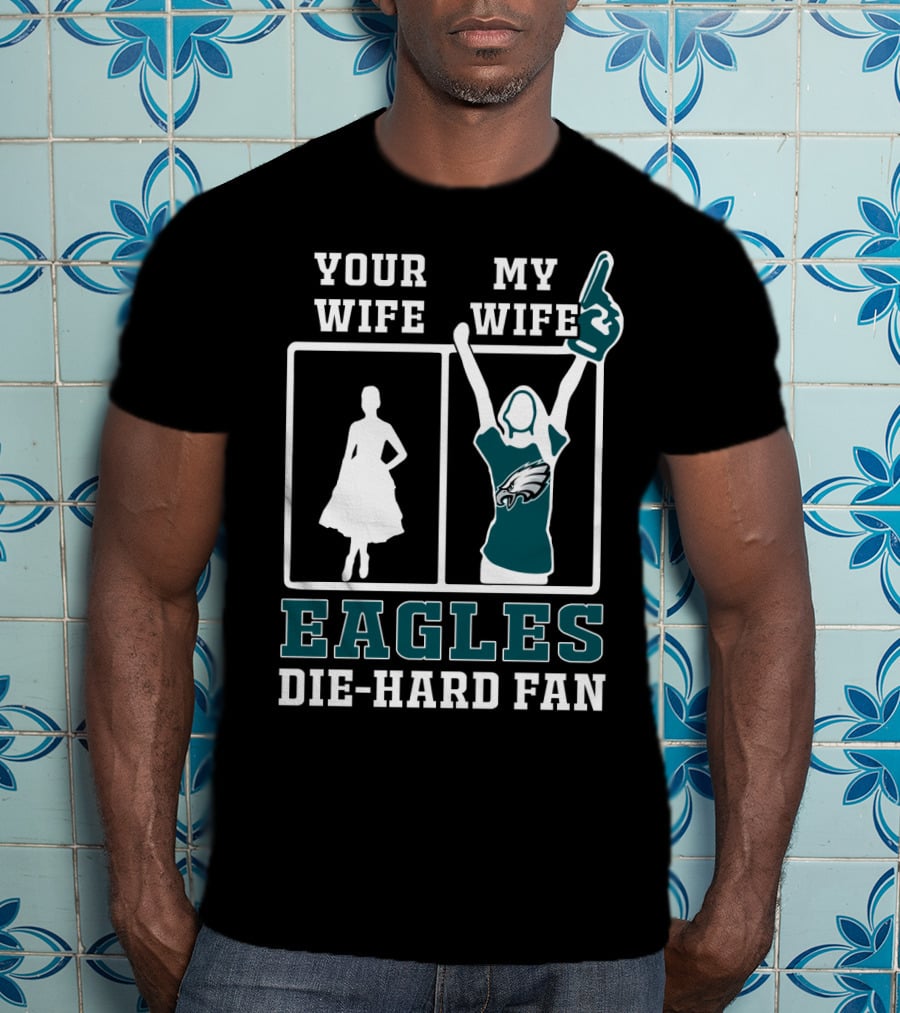 Your Wife My Wife Eagles Die-Hard Fan T-Shirt