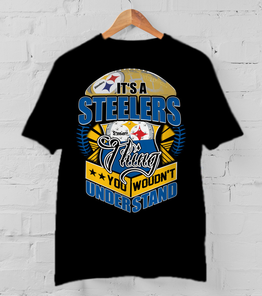 It's A Steelers Thing You Wouldn't Understand T-Shirt