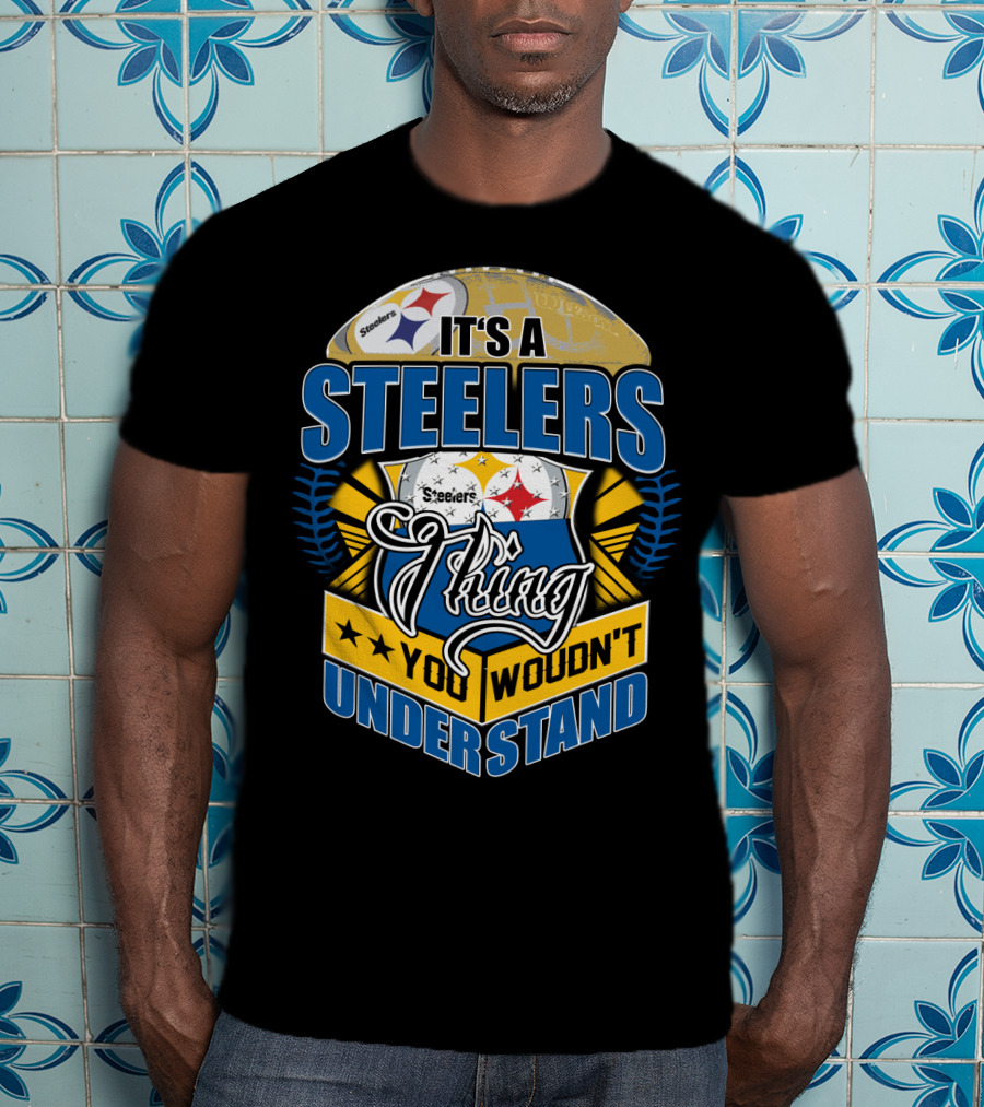 It's A Steelers Thing You Wouldn't Understand T-Shirt