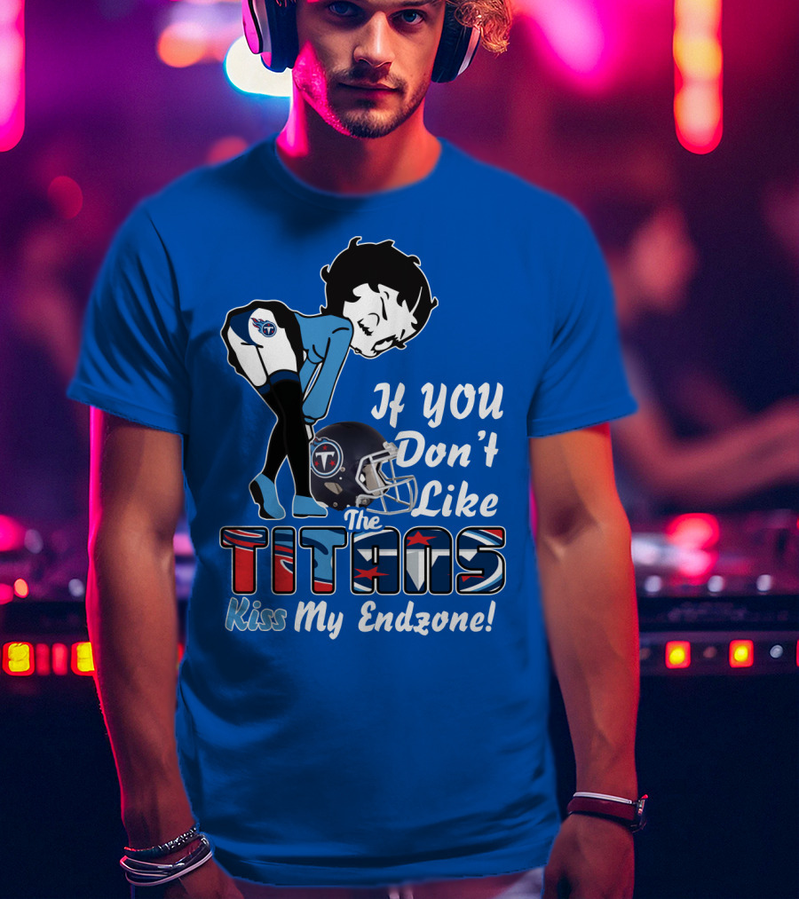 If You Don’t Like The Titans Kiss My Endzone T-Shirt
