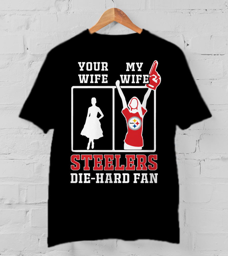 Your Wife My Wife Steelers Die-Hard Fan T-Shirt