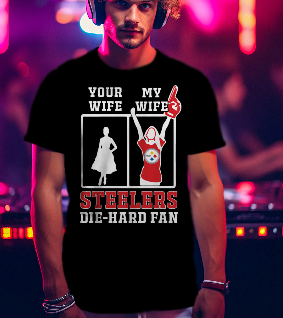 Your Wife My Wife Steelers Die-Hard Fan T-Shirt