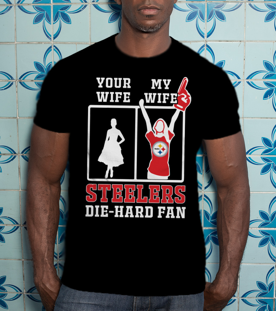 Your Wife My Wife Steelers Die-Hard Fan T-Shirt