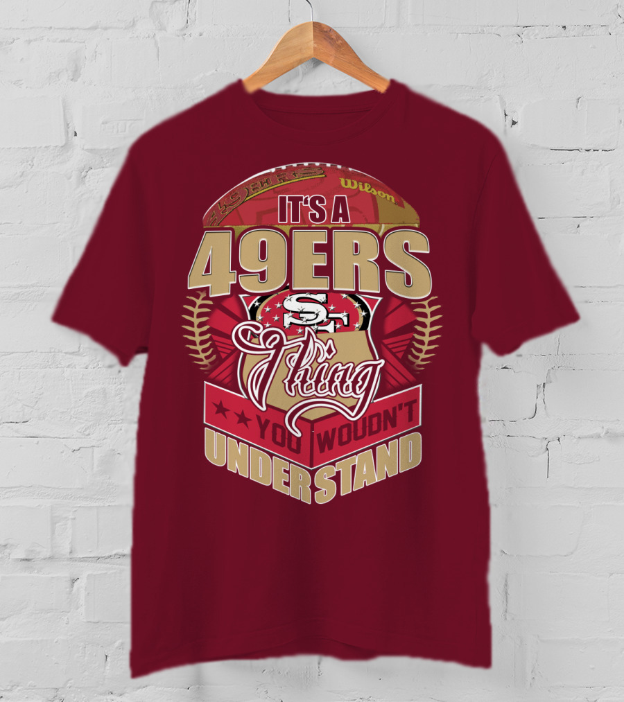 It's A 49ers Thing You Wouldn't Understand T-Shirt
