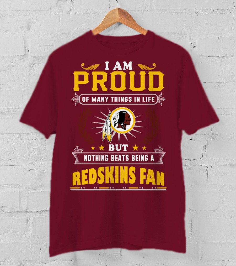 I Am Proud Of Many Things In Life But Nothing Beats Being A Redskins Fan T-Shirt