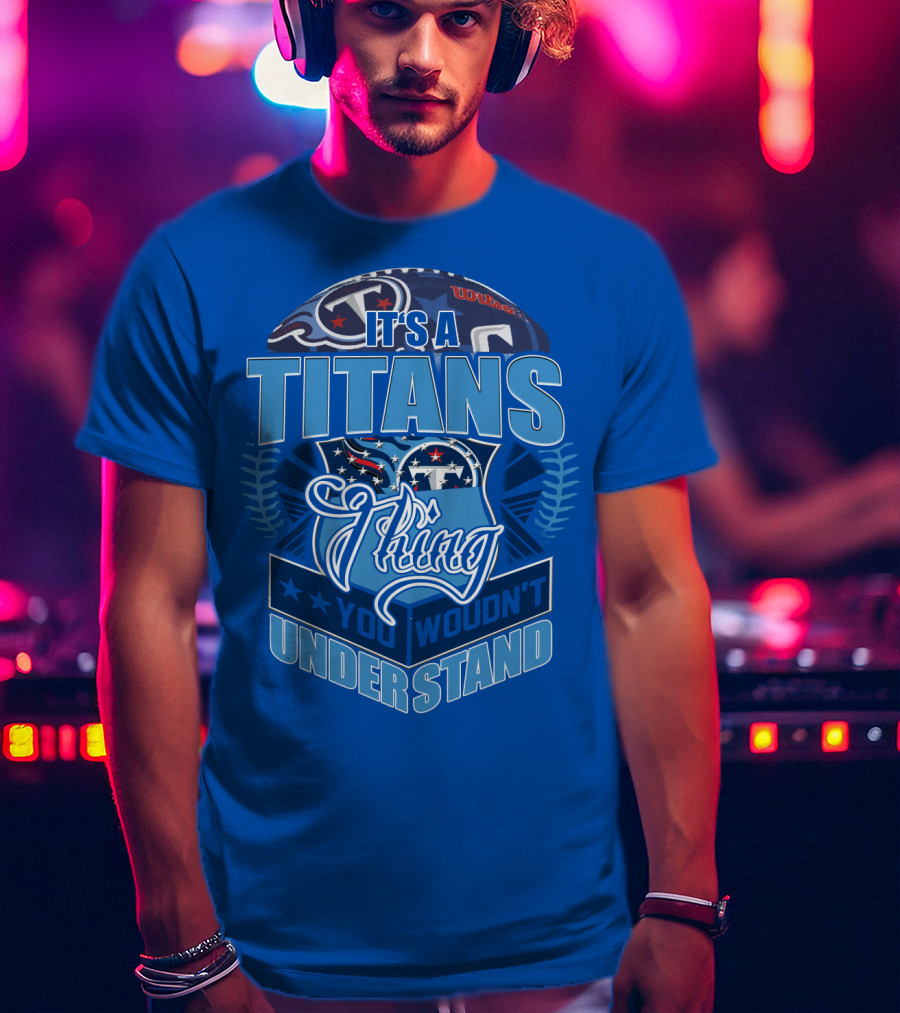 It's A Titans Thing You Wouldn't Understand T-Shirt