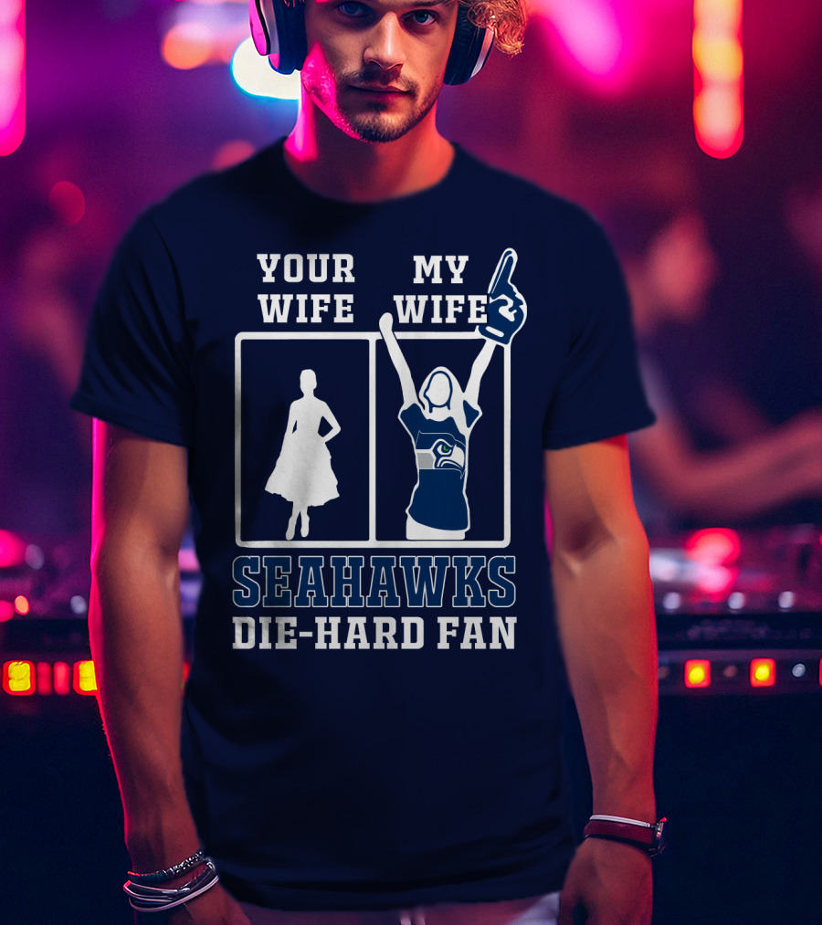 Your Wife My Wife Seahawks Die-Hard Fan T-Shirt
