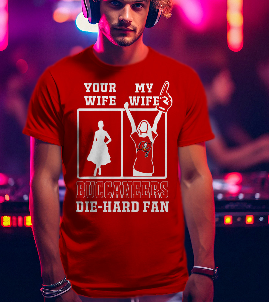 Your Wife My Wife Buccaneers Die-Hard Fan T-Shirt
