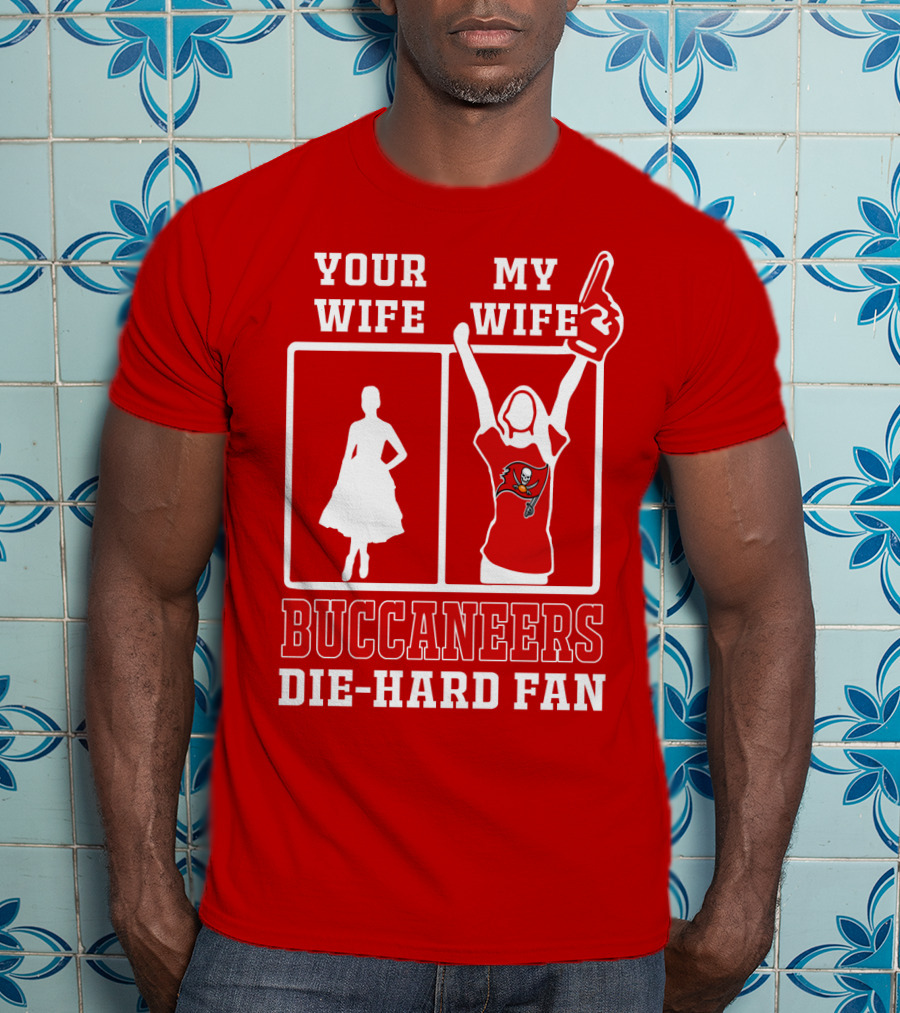 Your Wife My Wife Buccaneers Die-Hard Fan T-Shirt