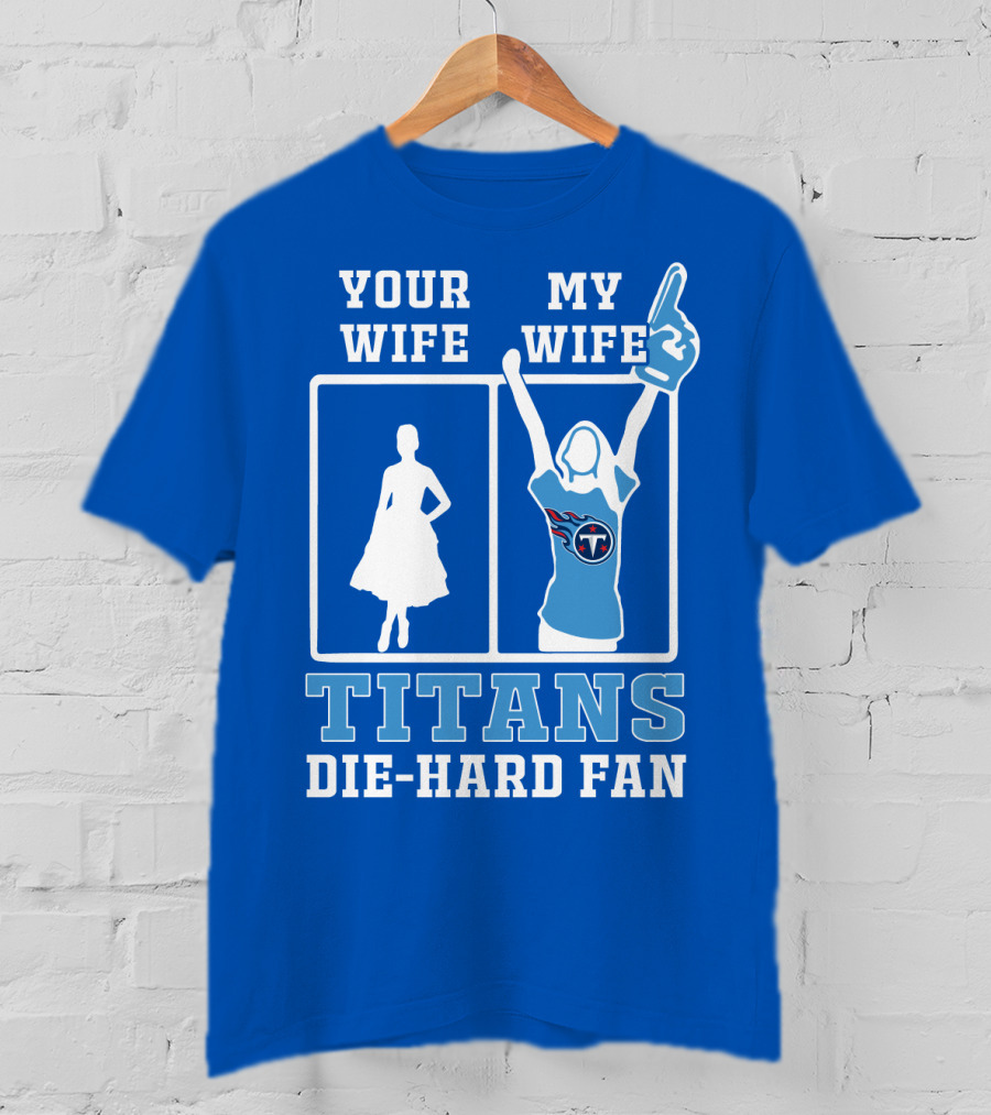 Your Wife My Wife Titans Die-Hard Fan T-Shirt