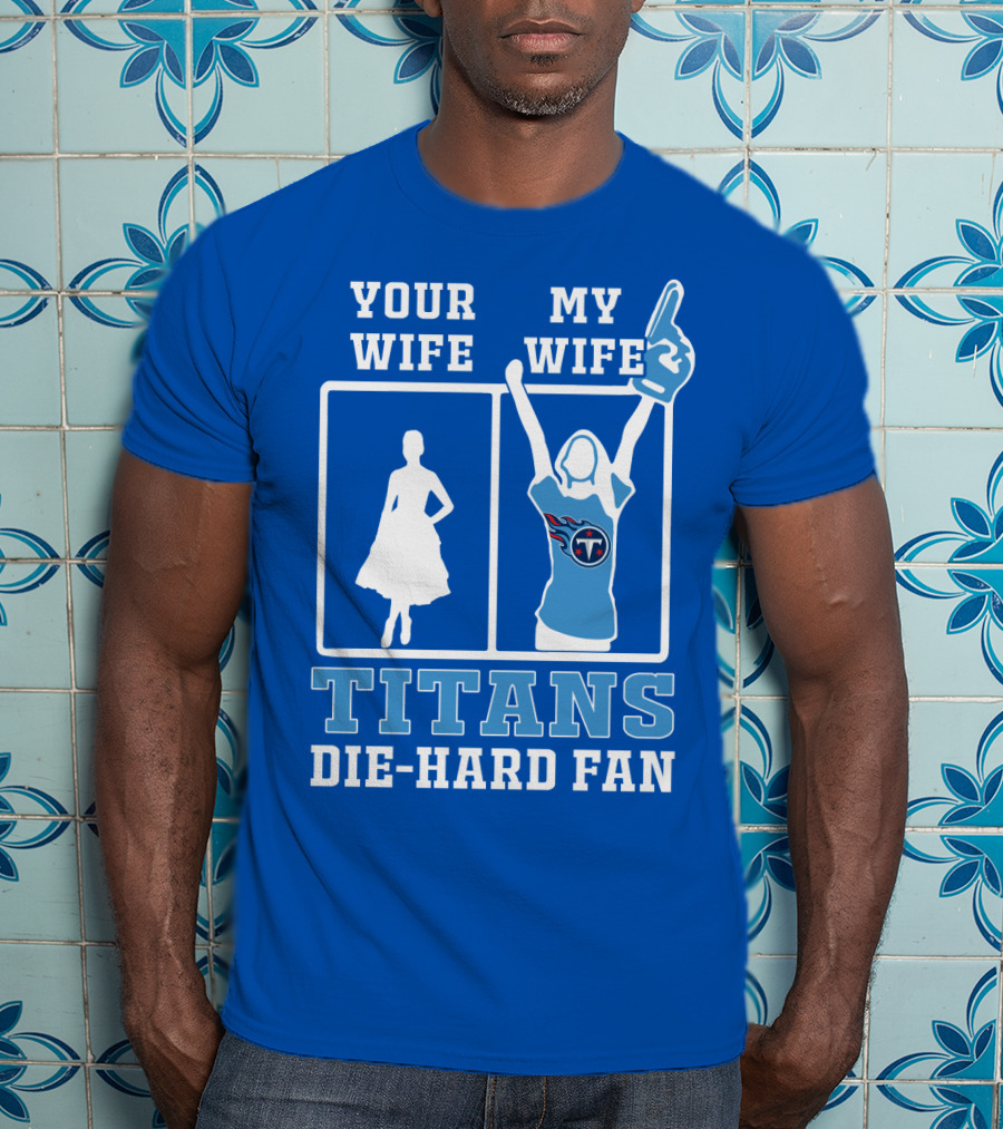 Your Wife My Wife Titans Die-Hard Fan T-Shirt