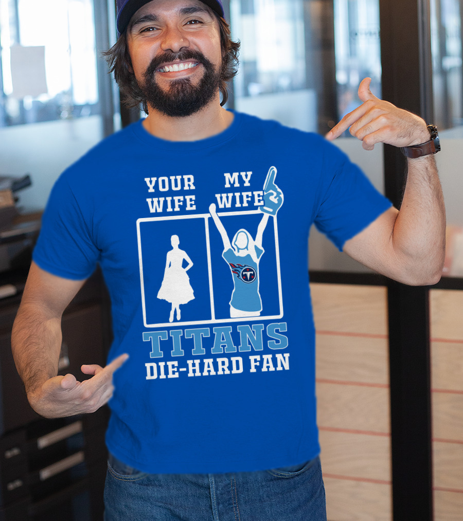 Your Wife My Wife Titans Die-Hard Fan T-Shirt