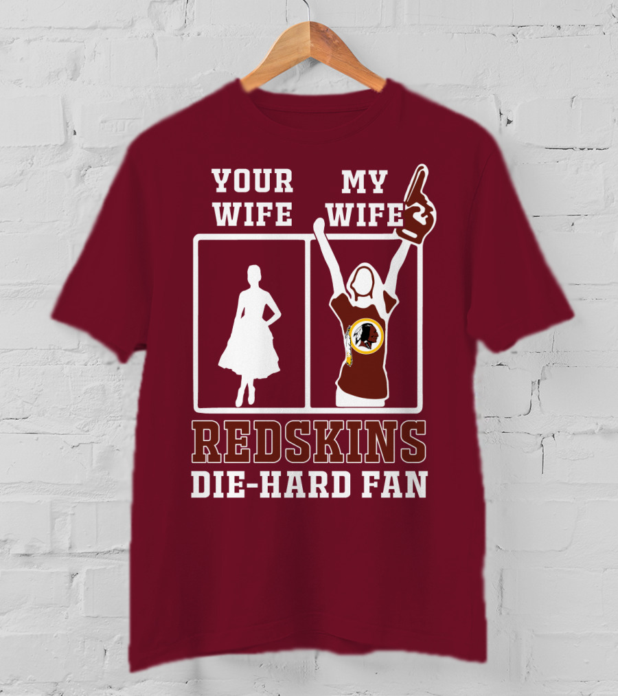Your Wife My Wife Redskins Die-Hard Fan T-Shirt
