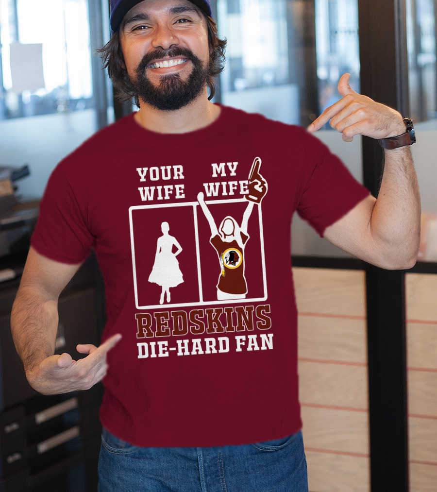 Your Wife My Wife Redskins Die-Hard Fan T-Shirt