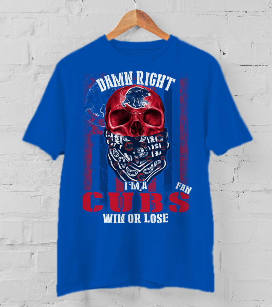 Damn Right I'm A Cubs Fan Win Or Lose T-Shirt