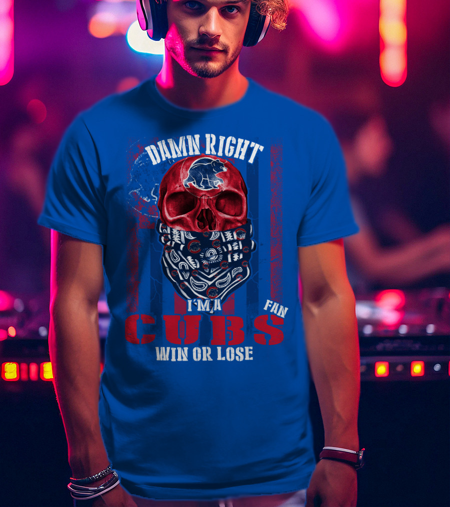 Damn Right I'm A Cubs Fan Win Or Lose T-Shirt