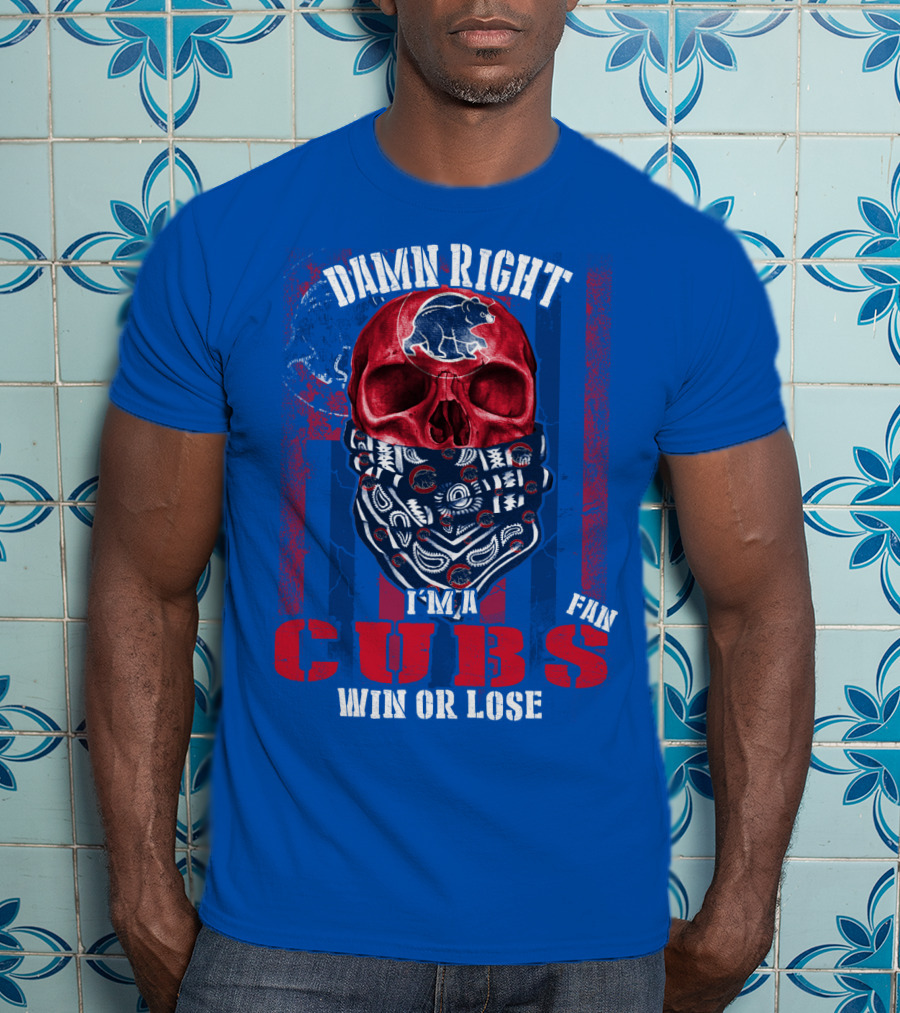 Damn Right I'm A Cubs Fan Win Or Lose T-Shirt