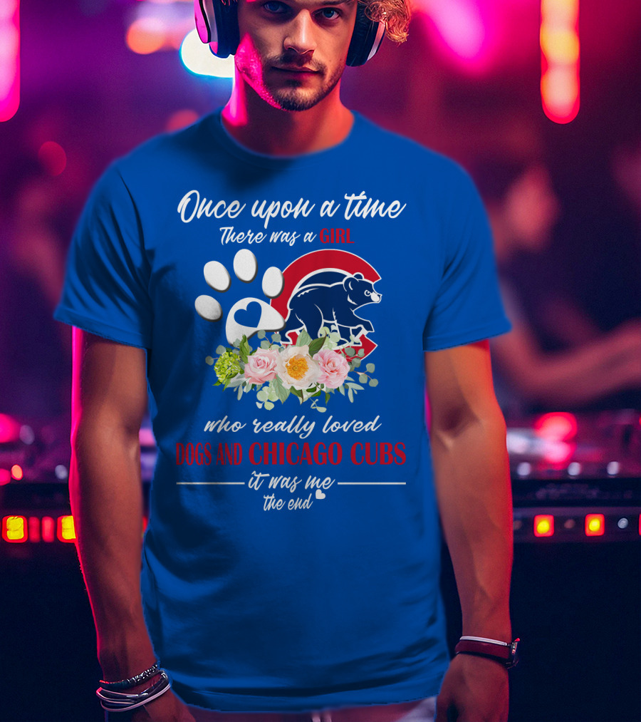Once Upon A Time There Was A Girl Who Really Loved Dogs And Chicago Cubs It Was Me The End T-Shirt